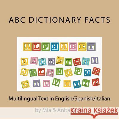 ABC Dictionary Facts. Multilingual: English/Spanish/Italian: Trilingual Parallel Text Anita Gioia, Mia Gioia 9781535401135 Createspace Independent Publishing Platform