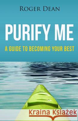 Purify Me: A Guide To Becoming Your Best (Black and White Version) Dean, Roger 9781535401333