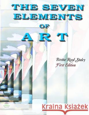 The Seven Elements of Art Bretta Reed Staley 9781535402125 Createspace Independent Publishing Platform
