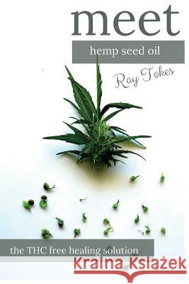 Hemp Seed Oil - The THC Free Healing Solution Ray Tokes 9781535403283 Createspace Independent Publishing Platform