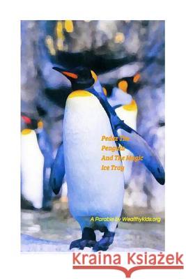 Pedez the Penguin and the Magic Ice Tray: A Parable by Wealthykids.Org Tony Andre Gaines Shaana Dionne Ramos Shaana Dionne Ramos 9781535405263 Createspace Independent Publishing Platform