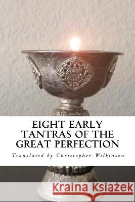 Eight Early Tantras of the Great Perfection: An Elixir of Ambrosia Christopher Wilkinson Christopher Wilkinson 9781535406581 Createspace Independent Publishing Platform