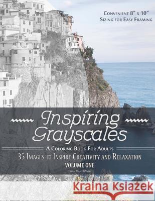Inspiring Grayscales: Volume One: 35 Images to Inspire Creativity and Relaxation Brian Vandewiel 9781535407618 