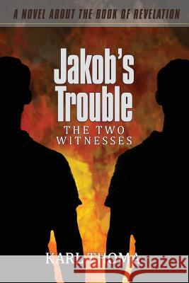 Jakob's Trouble: The Two Witnesses MR Karl F. Thoma 9781535408165 Createspace Independent Publishing Platform