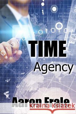 Time Agency Aaron Frale 9781535409148 Createspace Independent Publishing Platform