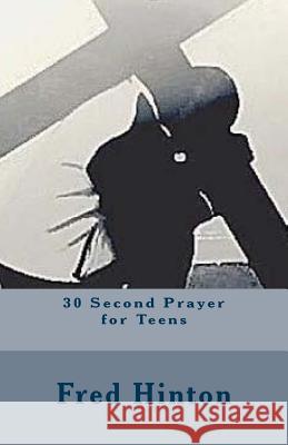 30 Second Prayer for Teens Fred Hinton 9781535411523 Createspace Independent Publishing Platform