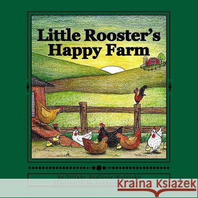 Little Rooster's Happy Farm Tiffany Bodlovic Waletzko January Isaac Bodlovic 9781535412094 Createspace Independent Publishing Platform
