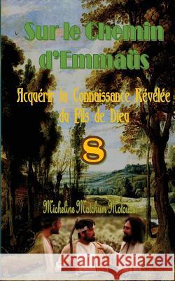 Sur le Chemin d'Emmaüs: Acquérir la Connaissance Révélée du Fils de Dieu Matchum, Micheline 9781535413718 Createspace Independent Publishing Platform