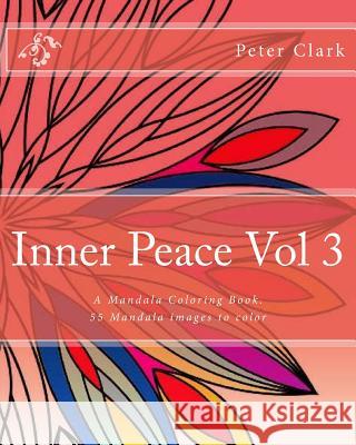 Inner Peace Vol 3: 55 Lovely Mandala Images To enjoy Clark, Peter 9781535413886 Createspace Independent Publishing Platform