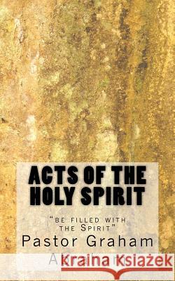 Acts of the Holy Spirit Past Graham Aubrey Abraham 9781535413923