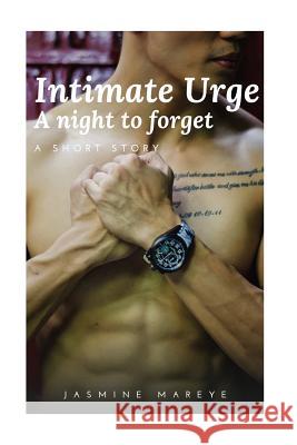 Intimate Urge: A night to forget (A Gay Romance Story) Mareye, Jasmina 9781535417129 Createspace Independent Publishing Platform