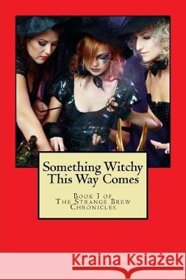 Something Witchy This Way Comes: Book I of The Strange Brew Chronicles Neelaw, Maraid 9781535417914 Createspace Independent Publishing Platform