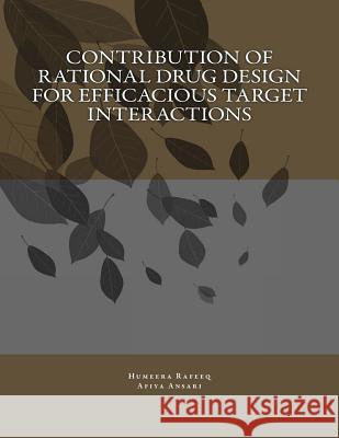 Contribution of Rational Drug Design for Efficacious Target Interactions Humeera Rafeeq Afiya Ansari MS Tasleem 9781535419031