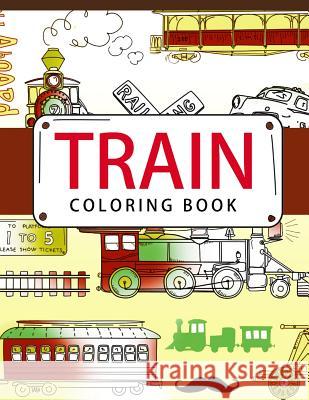 Train Coloring Book: Coloring books for adults - Coloring Pages for Adults and Kids April J. Garza 9781535419512 Createspace Independent Publishing Platform