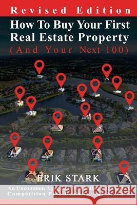 How To Buy Your First Real Estate Property: An Uncommon Approach To Finding Hidden, Competition Free Properties In Any Market Stark, Erik 9781535420075 Createspace Independent Publishing Platform
