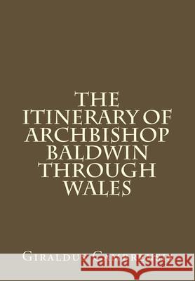 The Itinerary of Archbishop Baldwin through Wales J. R. Valera Giraldus Cambrensis 9781535420679 Createspace Independent Publishing Platform