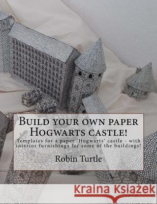Build your own paper Hogwarts castle!: Templates for 20 black-and-white buildings Turtle, Robin 9781535422352 Createspace Independent Publishing Platform