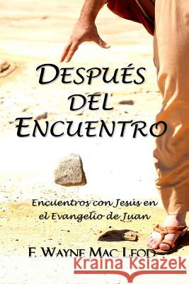 Después del Encuentro: Encuentros con Jesús en el Evangelio de Juan Mac Leod, F. Wayne 9781535422635 Createspace Independent Publishing Platform