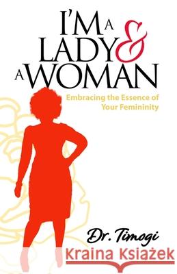 I'm A Lady And A Woman: Embracing The Essence Of Your Femininity Jackson, Timogi 9781535422710 Createspace Independent Publishing Platform