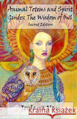 Animal Totems and Spirit Guides: The Wisdom of Owl Jordana Van 9781535423052