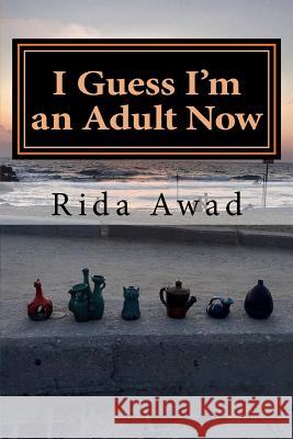I Guess I'm an Adult Now Rida Awad 9781535424585 Createspace Independent Publishing Platform