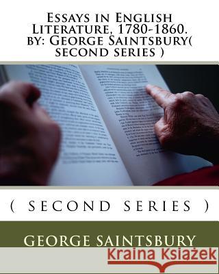 Essays in English Literature, 1780-1860. by: George Saintsbury( second series ) Saintsbury, George 9781535424592 Createspace Independent Publishing Platform