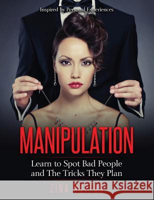 Manipulation: Learn to Spot Bad People and The Tricks They Plan Dotton, Zina 9781535424974 Createspace Independent Publishing Platform