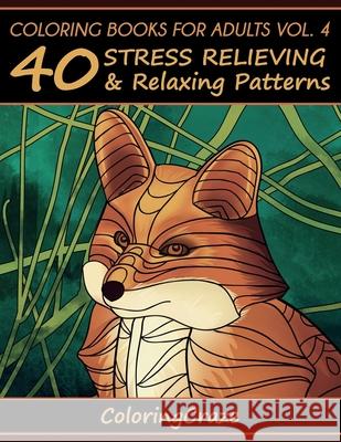Coloring Books For Adults Volume 4: 40 Stress Relieving And Relaxing Patterns Coloringcraze 9781535425711 Createspace Independent Publishing Platform