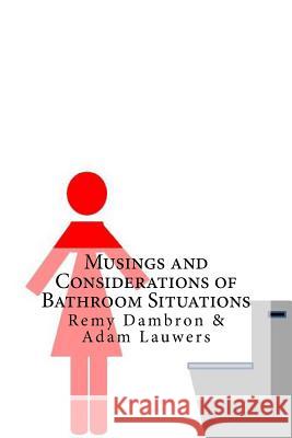 Musings and Considerations of Bathroom Situations: A Collection of Humorous Poems Remy Dambron Adam Lauwers 9781535426640