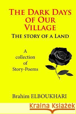 The Dark Days Of Our Village: The story of a land Elboukhari, Brahim 9781535428415