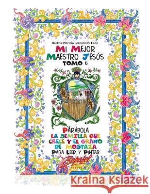 Mi mejor maestro Jesús-Parábolas: La semilla que crece y el grano de mostaza: Para leer y pintar Fernandini León, Bertha Patricia 9781535429108