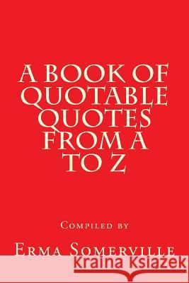 A Book of Quotable Quotes from A to Z Erma Somerville 9781535429139