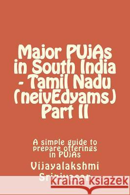 Major PUjAs in South India - Tamil Nadu (neivEdyams) Part II: A simple guide to prepare offerings in PUjAs Srinivasan, Vijayalakshmi 9781535430760
