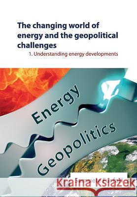 The Changing World of Energy and the Geopolitical Challenges: Understanding Energy Developments Samuele Furfari 9781535432030
