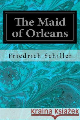 The Maid of Orleans Friedrich Schiller Anna Swanwick 9781535437462 Createspace Independent Publishing Platform