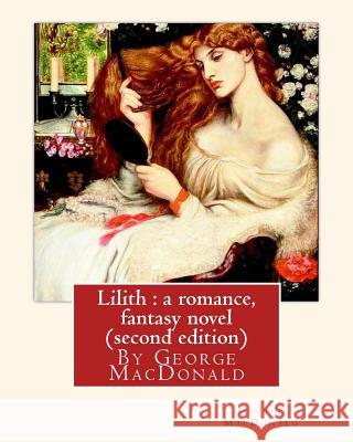 Lilith: a romance, By George MacDonald, fantasy novel (second edition) MacDonald, George 9781535437585