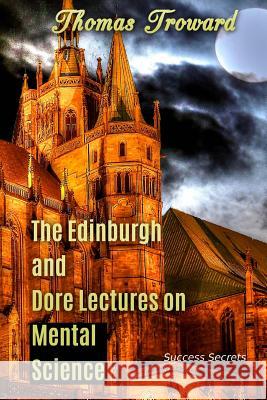 The Edinburgh and Dore Lectures on Mental Science Thomas Troward 9781535438025