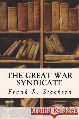 The Great War Syndicate Frank R. Stockton 9781535438506 Createspace Independent Publishing Platform