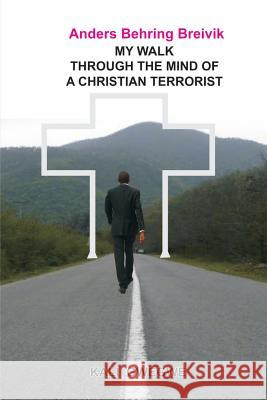 Anders Behring Breivik: My Walk Through the Mind of a Christian Terrorist Kali Gwegwe 9781535439510