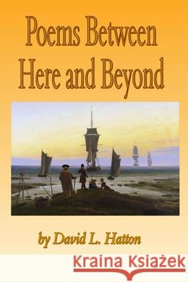 Poems Between Here and Beyond David L Hatton 9781535440479