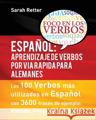 Espaniol: Aprendizaje de Verbos por Via Rapida para Alemanes: Los 100 verbos más usados en español con 3600 frases de ejemplo: P Retter, Sarah 9781535442152 Createspace Independent Publishing Platform