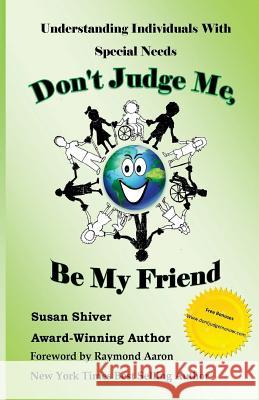 Don't Judge Me, Be My Friend: Understanding Individuals with Special Needs Susan Shiver 9781535442176 Createspace Independent Publishing Platform