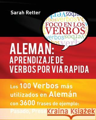 Aleman: Aprendizaje de Verbos por Via Rapida: Los 100 verbos más usados en alemán con 3600 frases de ejemplo: Pasado. Presente Retter, Sarah 9781535443142 Createspace Independent Publishing Platform