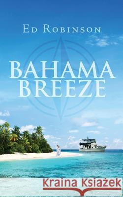 Bahama Breeze Ed Robinson 9781535444156 Createspace Independent Publishing Platform