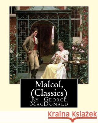 Malcol, By George MacDonald (Classics) MacDonald, George 9781535444972