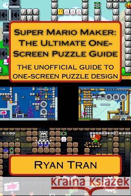 Super Mario Maker: The Ultimate One Screen Puzzle Guide Ryan Tran 9781535446426 Createspace Independent Publishing Platform