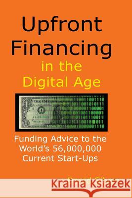Upfront Financing in the Digital Age: Funding Advice to the World's 56,000,000 Current Start-ups Silver, David 9781535446594