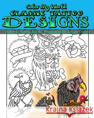 Color My World Classic Tattoo Designs: Adult Coloring Book Illustrated by James Colvin James Colvin 9781535446617