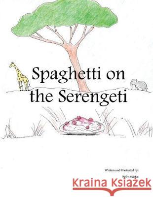 Spaghetti on the Serengeti Mrs Kelly Martin 9781535446754