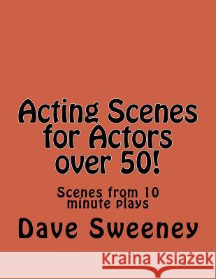 Acting Scenes for Actors over 50!: Scenes from 10 minute plays Sweeney, Dave 9781535447430 Createspace Independent Publishing Platform